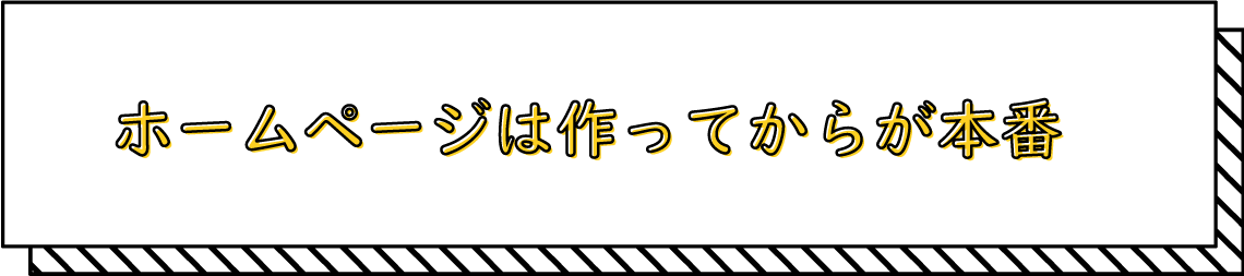 ホームページは作ってからが本番